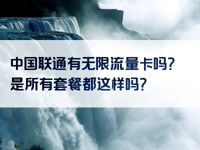 中国联通有无限流量卡吗？是所有套餐都这样吗？