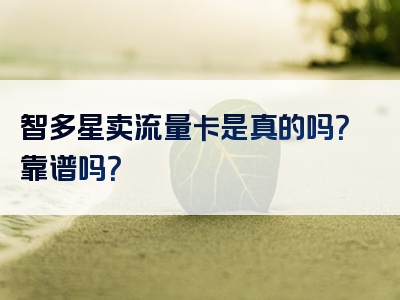 智多星卖流量卡是真的吗？靠谱吗？