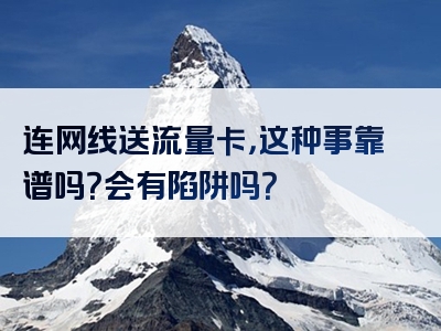 连网线送流量卡，这种事靠谱吗？会有陷阱吗？